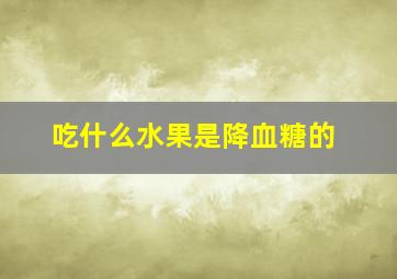 吃什么水果是降血糖的