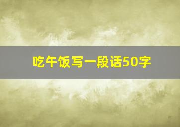 吃午饭写一段话50字