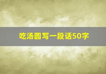 吃汤圆写一段话50字