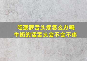 吃菠萝舌头疼怎么办喝牛奶的话舌头会不会不疼