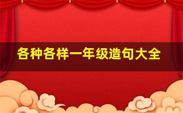 各种各样一年级造句大全