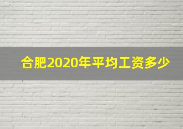 合肥2020年平均工资多少