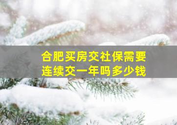 合肥买房交社保需要连续交一年吗多少钱