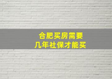 合肥买房需要几年社保才能买