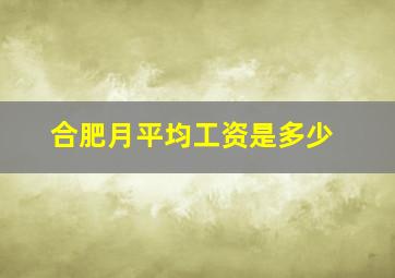 合肥月平均工资是多少