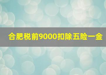 合肥税前9000扣除五险一金