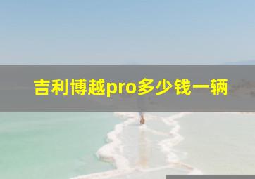 吉利博越pro多少钱一辆