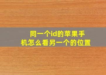 同一个id的苹果手机怎么看另一个的位置