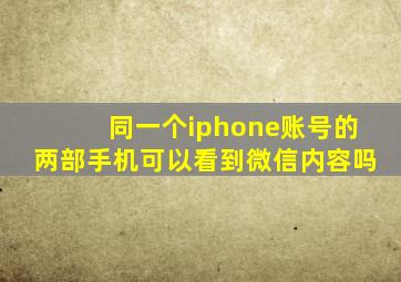 同一个iphone账号的两部手机可以看到微信内容吗