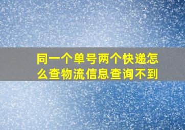 同一个单号两个快递怎么查物流信息查询不到