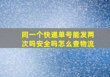 同一个快递单号能发两次吗安全吗怎么查物流