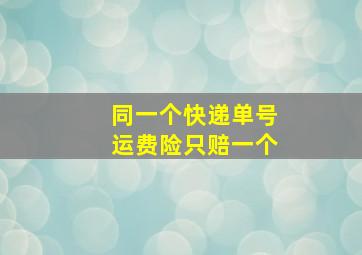 同一个快递单号运费险只赔一个