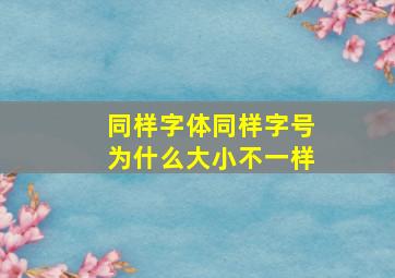 同样字体同样字号为什么大小不一样