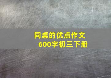 同桌的优点作文600字初三下册