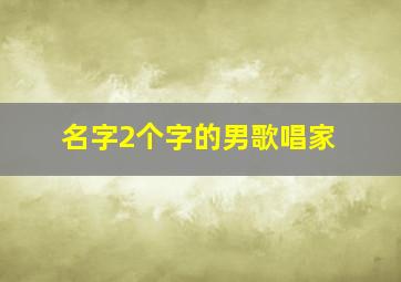 名字2个字的男歌唱家