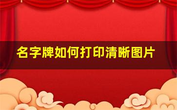 名字牌如何打印清晰图片