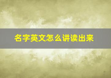 名字英文怎么讲读出来