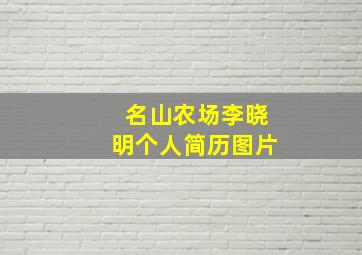 名山农场李晓明个人简历图片