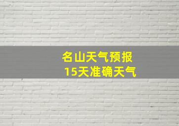 名山天气预报15天准确天气