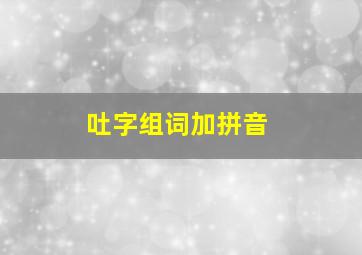 吐字组词加拼音