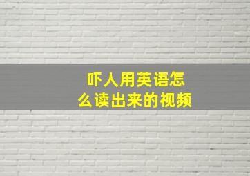 吓人用英语怎么读出来的视频