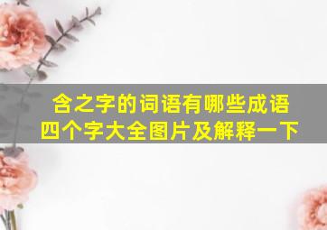 含之字的词语有哪些成语四个字大全图片及解释一下