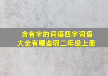 含有字的词语四字词语大全有哪些呢二年级上册