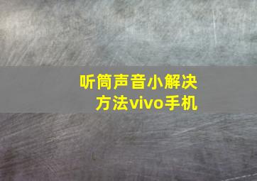 听筒声音小解决方法vivo手机