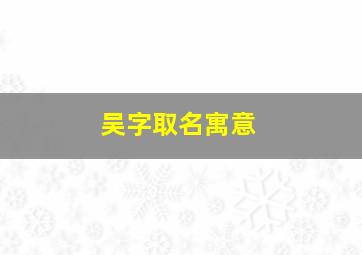 吴字取名寓意