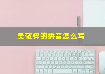 吴敬梓的拼音怎么写