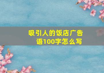 吸引人的饭店广告语100字怎么写