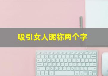 吸引女人昵称两个字