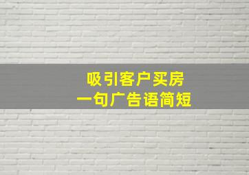 吸引客户买房一句广告语简短