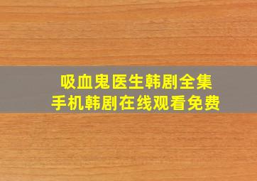 吸血鬼医生韩剧全集手机韩剧在线观看免费