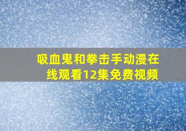 吸血鬼和拳击手动漫在线观看12集免费视频