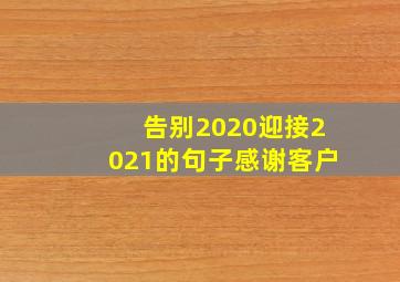 告别2020迎接2021的句子感谢客户