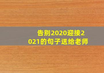 告别2020迎接2021的句子送给老师