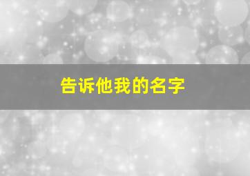 告诉他我的名字