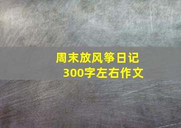 周末放风筝日记300字左右作文