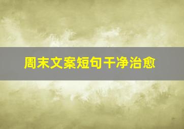 周末文案短句干净治愈