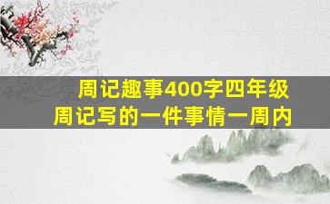 周记趣事400字四年级周记写的一件事情一周内