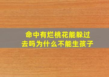 命中有烂桃花能躲过去吗为什么不能生孩子