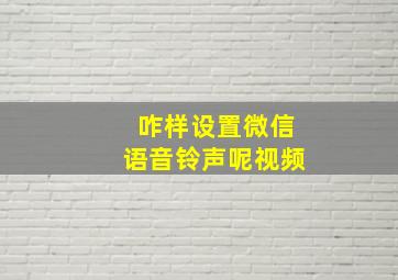 咋样设置微信语音铃声呢视频