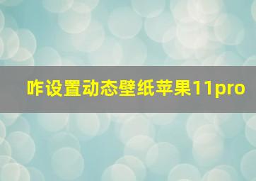 咋设置动态壁纸苹果11pro