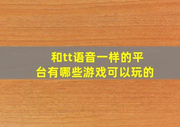 和tt语音一样的平台有哪些游戏可以玩的