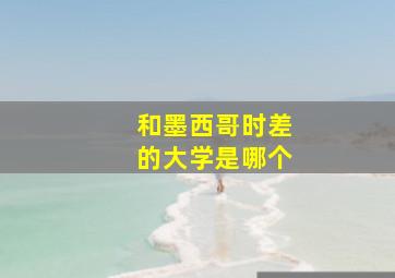 和墨西哥时差的大学是哪个