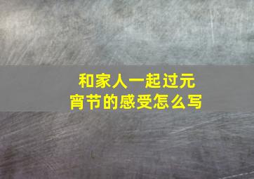 和家人一起过元宵节的感受怎么写