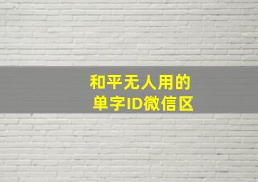 和平无人用的单字ID微信区