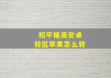 和平精英安卓转区苹果怎么转