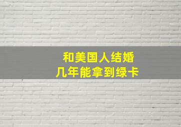 和美国人结婚几年能拿到绿卡